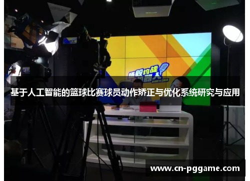 基于人工智能的篮球比赛球员动作矫正与优化系统研究与应用