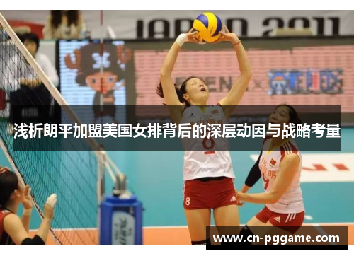 浅析朗平加盟美国女排背后的深层动因与战略考量