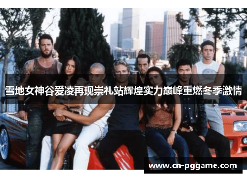 雪地女神谷爱凌再现崇礼站辉煌实力巅峰重燃冬季激情