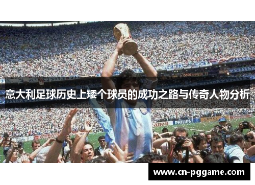 意大利足球历史上矮个球员的成功之路与传奇人物分析