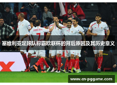 塞维利亚足球队称霸欧联杯的背后原因及其历史意义